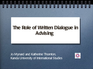 The Role of Written Dialogue in Advising  Jo Mynard and Katherine Thornton, Kanda University of International Studies 