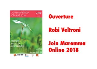 Ouverture
Robi Veltroni
Join Maremma
Online 2018
 