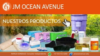 JM OCEAN AVENUE
NATALIA GONZALEZ: Consultor Independiente +57 315 411 6260 jmoceanvenue.naty
 