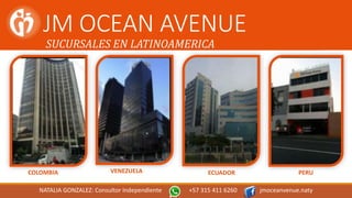 JM OCEAN AVENUE
SUCURSALES EN LATINOAMERICA
VENEZUELACOLOMBIA ECUADOR PERU
NATALIA GONZALEZ: Consultor Independiente +57 315 411 6260 jmoceanvenue.naty
 