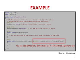 EXAMPLE
• -
Source : jMockit.org
You can add @Mocked / @Injectable etc in Test Method Arguments too.
5
 