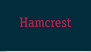 Hamcrest
Wednesday, July 3, 13
 