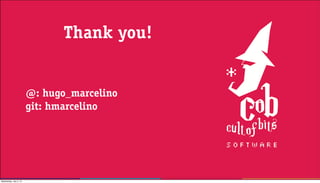 Thank you!
@: hugo_marcelino
git: hmarcelino
Wednesday, July 3, 13
 