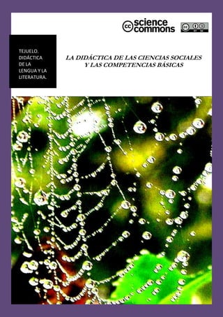 Tejuelo, monográfico nº 4, La Didáctica de las CCSS y las Competencias Básicas (2010)
2010
TEJUELO.
DIDÁCTICA
DE LA
LENGUA Y LA
LITERATURA.
LA DIDÁCTICA DE LAS CIENCIAS SOCIALES
Y LAS COMPETENCIAS BÁSICAS
 