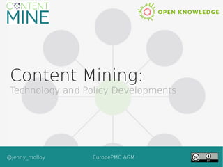 Content Mining:
Technology and Policy Developments
@jenny_molloy EuropePMC AGM
 