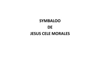 SYMBALOO
         DE
JESUS CELE MORALES
 