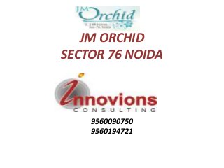 JM ORCHID
SECTOR 76 NOIDA
9560090750
9560194721
 