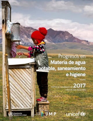 Progresos en
Materia de agua
potable, saneamiento
e higiene
Informe de actualización de 2017
y linea de base de los ODS
 
