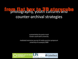 photography, youth cultures and counter-archival strategies a presentation by paula roush london south bank university mediated memories journal of media practice symposium university of sussexjuly 2009 