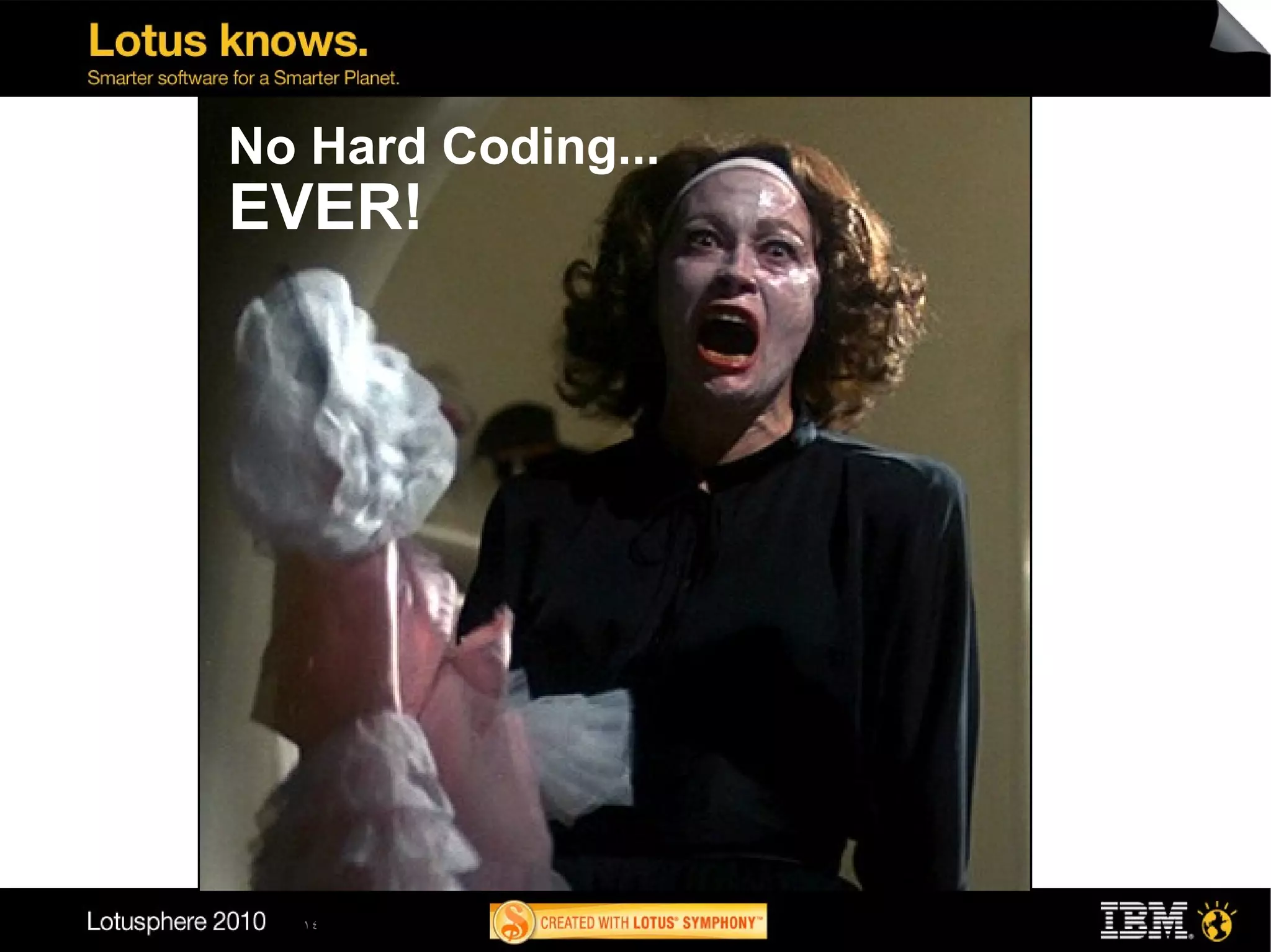 No Hard Coding...
EVER!




  14
 