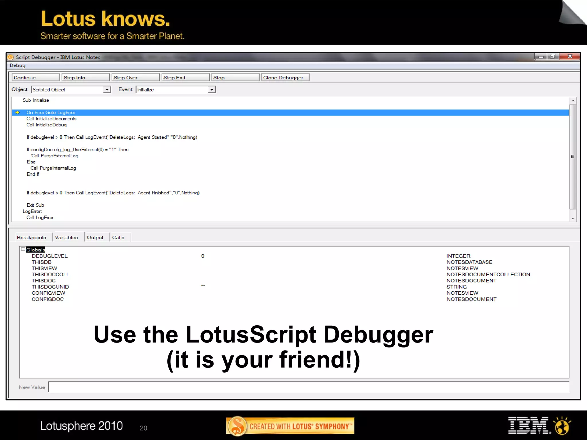 Use the LotusScript Debugger
      (it is your friend!)

   20
 