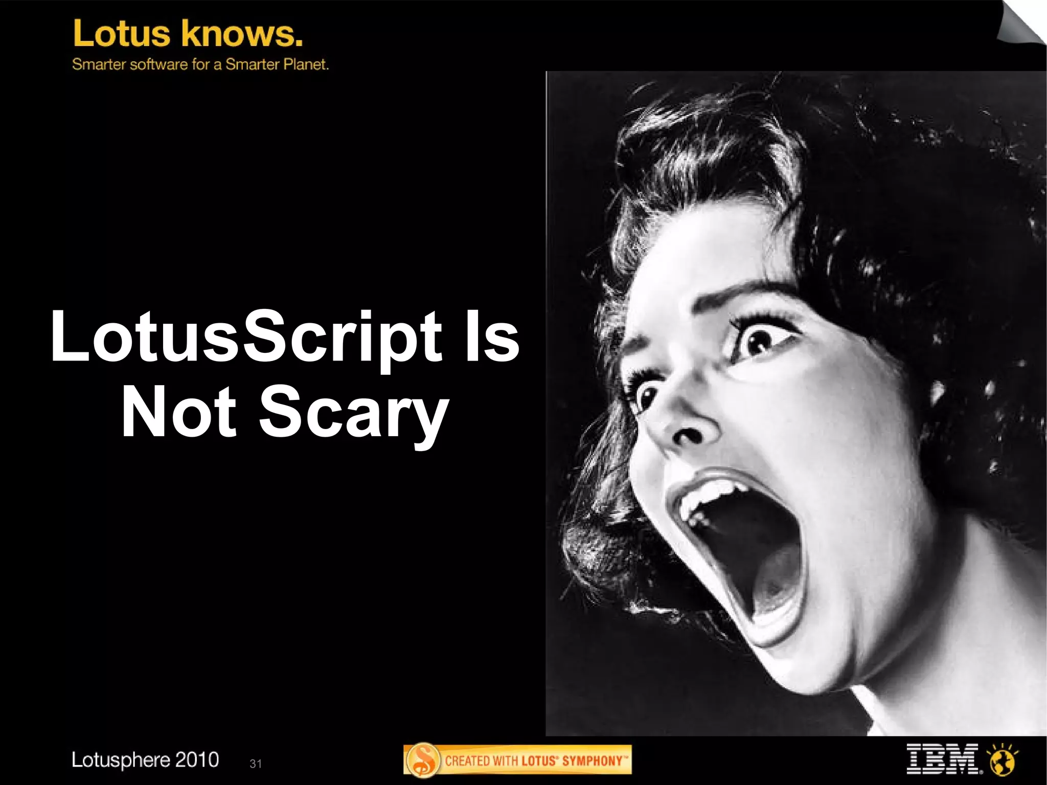 LotusScript Is
  Not Scary



     31
 