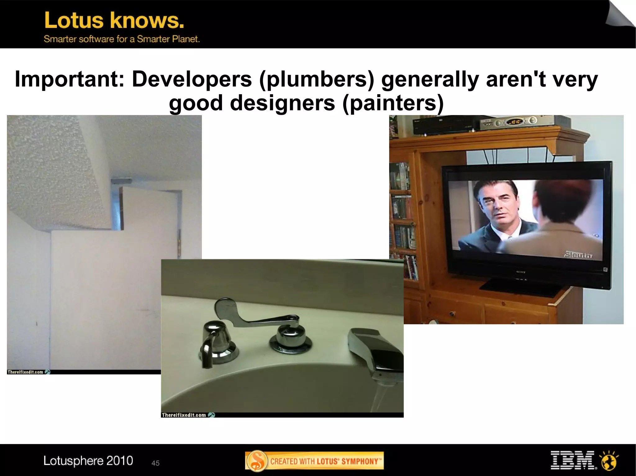 Important: Developers (plumbers) generally aren't very
              good designers (painters)




            45
 
