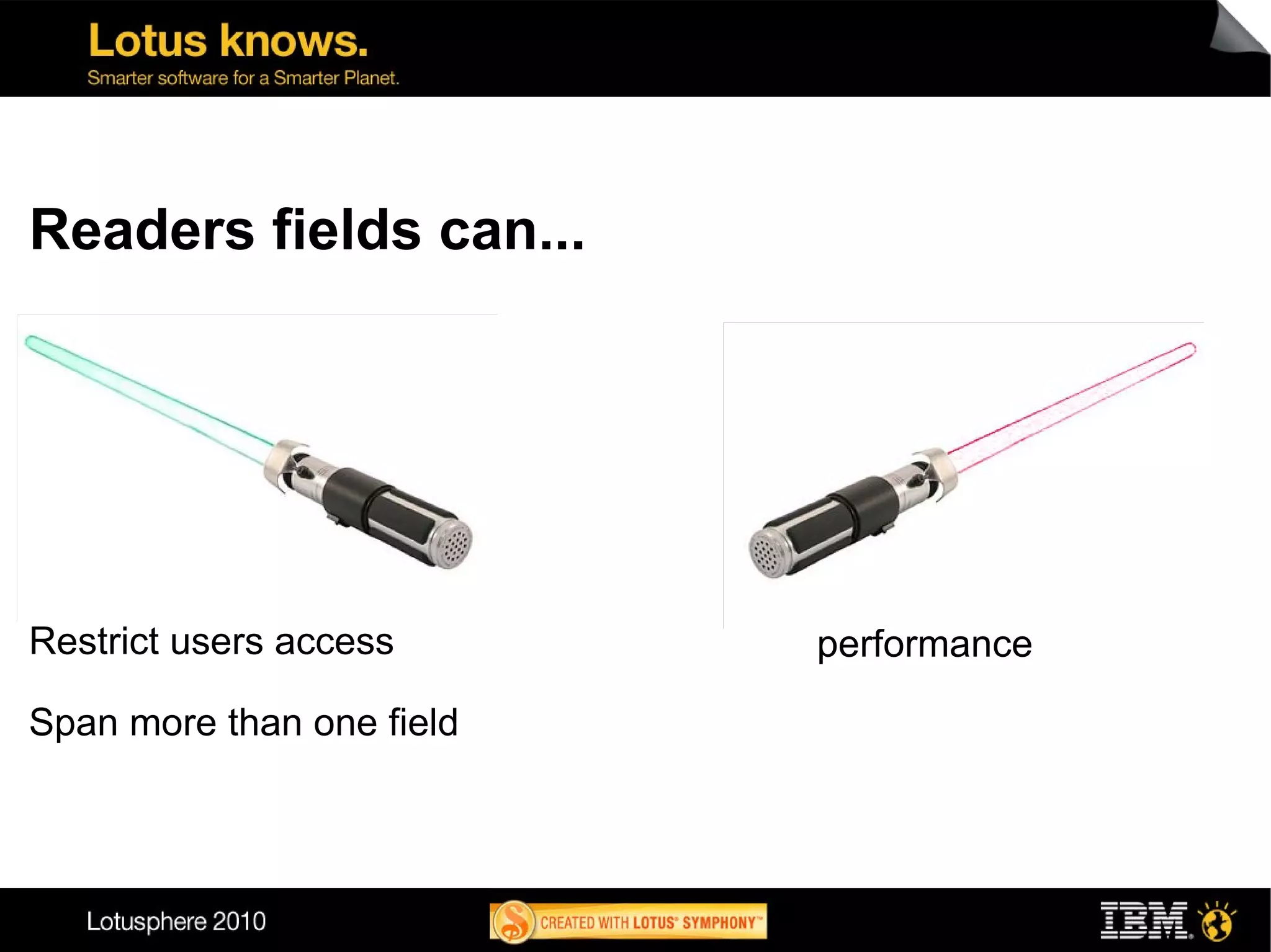 Readers fields can...




                           Negatively affect
Restrict users access         performance

Span more than one field
 