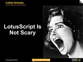 LotusScript Is
  Not Scary



     31
 