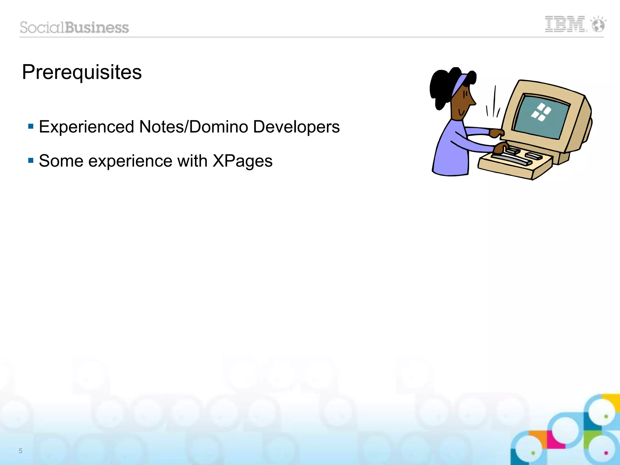 Prerequisites
 Experienced Notes/Domino Developers
 Some experience with XPages
5
 