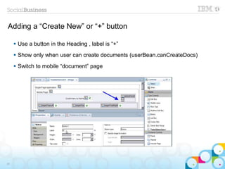 Adding a “Create New” or “+” button
 Use a button in the Heading , label is “+”
 Show only when user can create documents (userBean.canCreateDocs)
 Switch to mobile “document” page
35
 