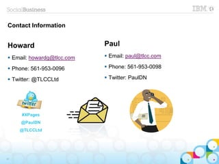 Contact Information
Howard
 Email: howardg@tlcc.com
 Phone: 561-953-0096
 Twitter: @TLCCLtd
41
Paul
 Email: paul@tlcc.com
 Phone: 561-953-0098
 Twitter: PaulDN
#XPages
@PaulDN
@TLCCLtd
 