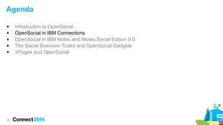 Agenda






36

Introduction to OpenSocial
OpenSocial in IBM Connections
OpenSocial in IBM Notes and iNotes Social Edition 9.0
The Social Business Toolkit and OpenSocial Gadgets
XPages and OpenSocial

 