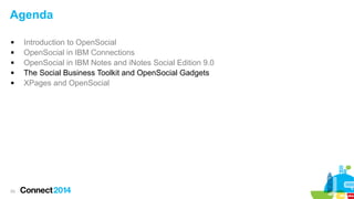 Agenda






53

Introduction to OpenSocial
OpenSocial in IBM Connections
OpenSocial in IBM Notes and iNotes Social Edition 9.0
The Social Business Toolkit and OpenSocial Gadgets
XPages and OpenSocial

 