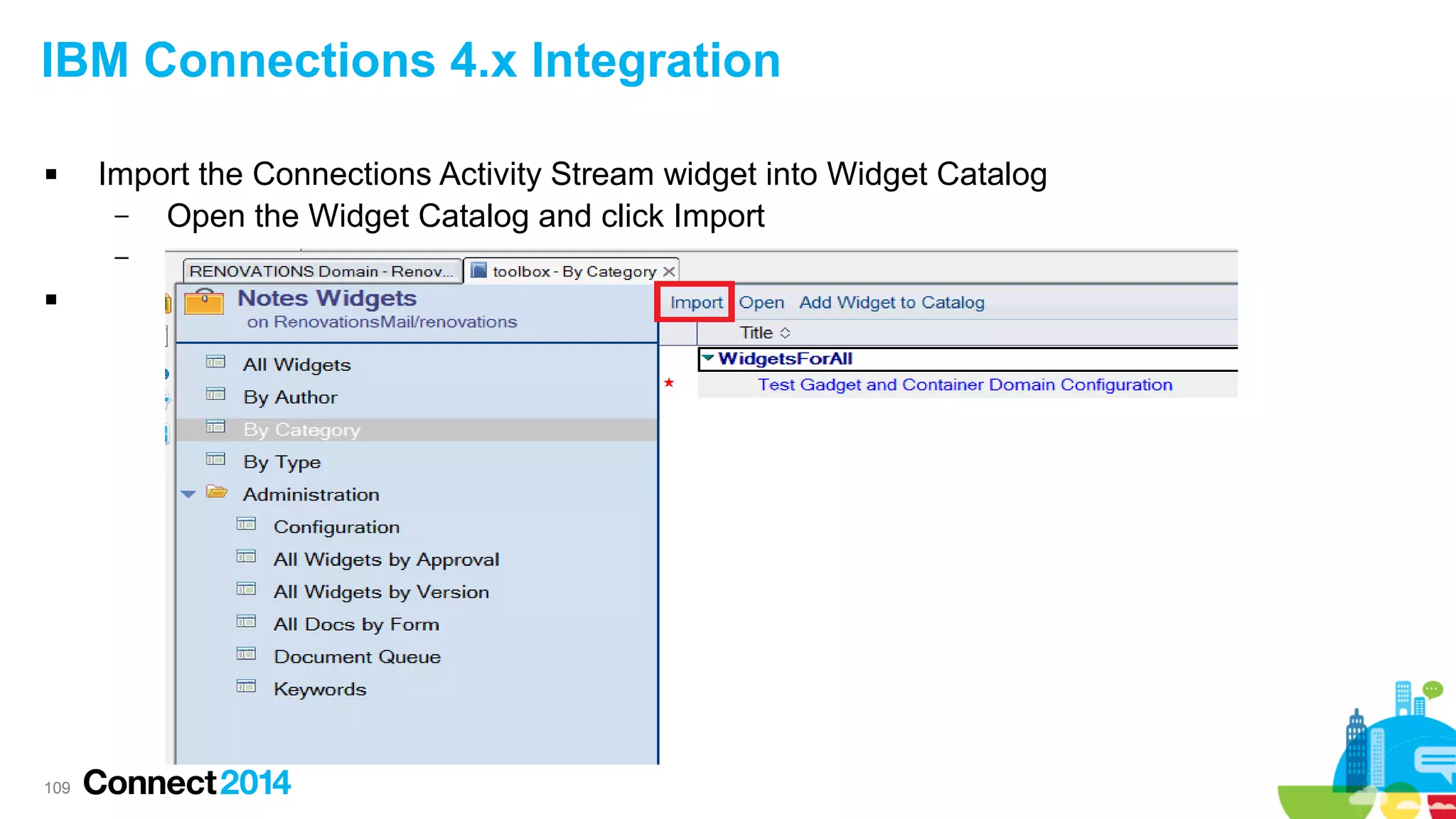 IBM Connections 4.x Integration


Import the Connections Activity Stream widget into Widget Catalog
–
Open the Widget Catalog and click Import
–



109

 