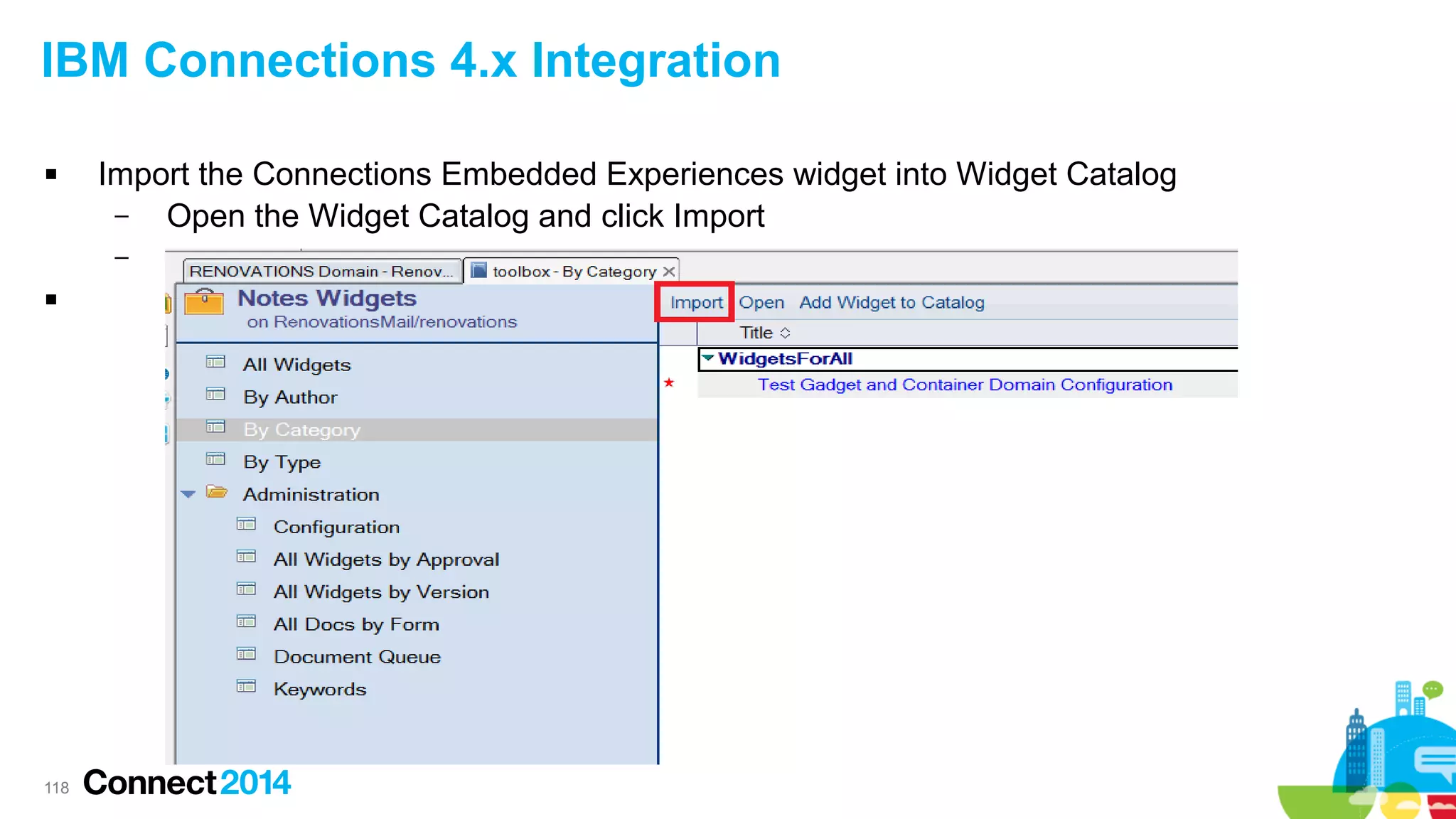 IBM Connections 4.x Integration


Import the Connections Embedded Experiences widget into Widget Catalog
–
Open the Widget Catalog and click Import
–



118

 