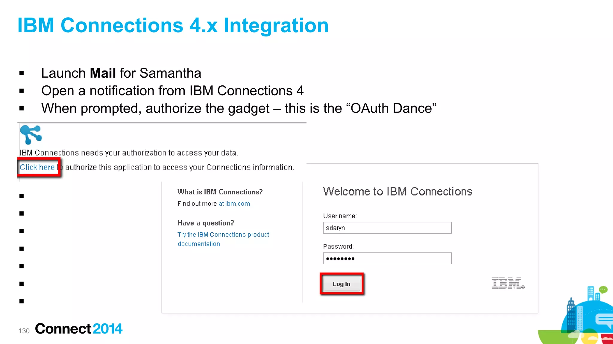 IBM Connections 4.x Integration















130

Launch Mail for Samantha
Open a notification from IBM Connections 4
When prompted, authorize the gadget – this is the “OAuth Dance”

 