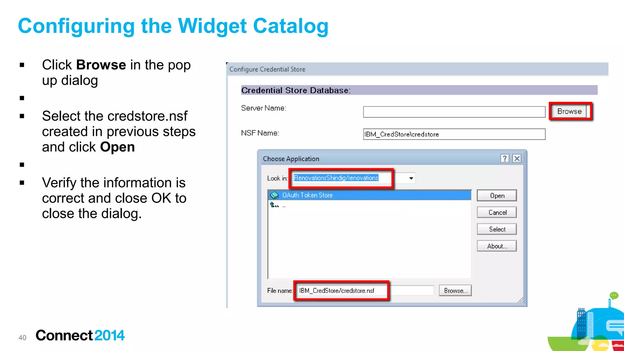 Configuring the Widget Catalog


Click Browse in the pop
up dialog




Select the credstore.nsf
created in previous steps
and click Open




40

Verify the information is
correct and close OK to
close the dialog.

 