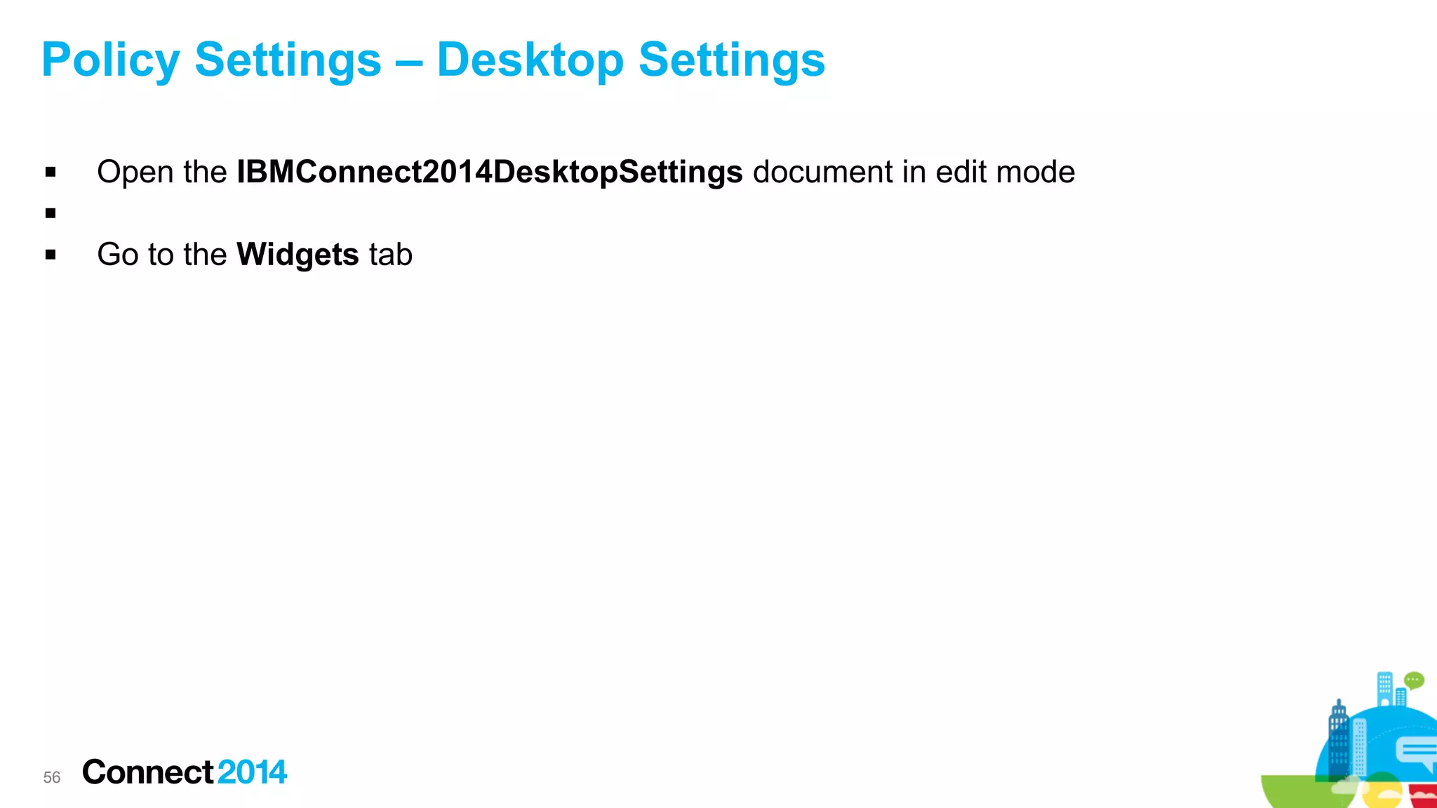 Policy Settings – Desktop Settings


Open the IBMConnect2014DesktopSettings document in edit mode




56

Go to the Widgets tab

 