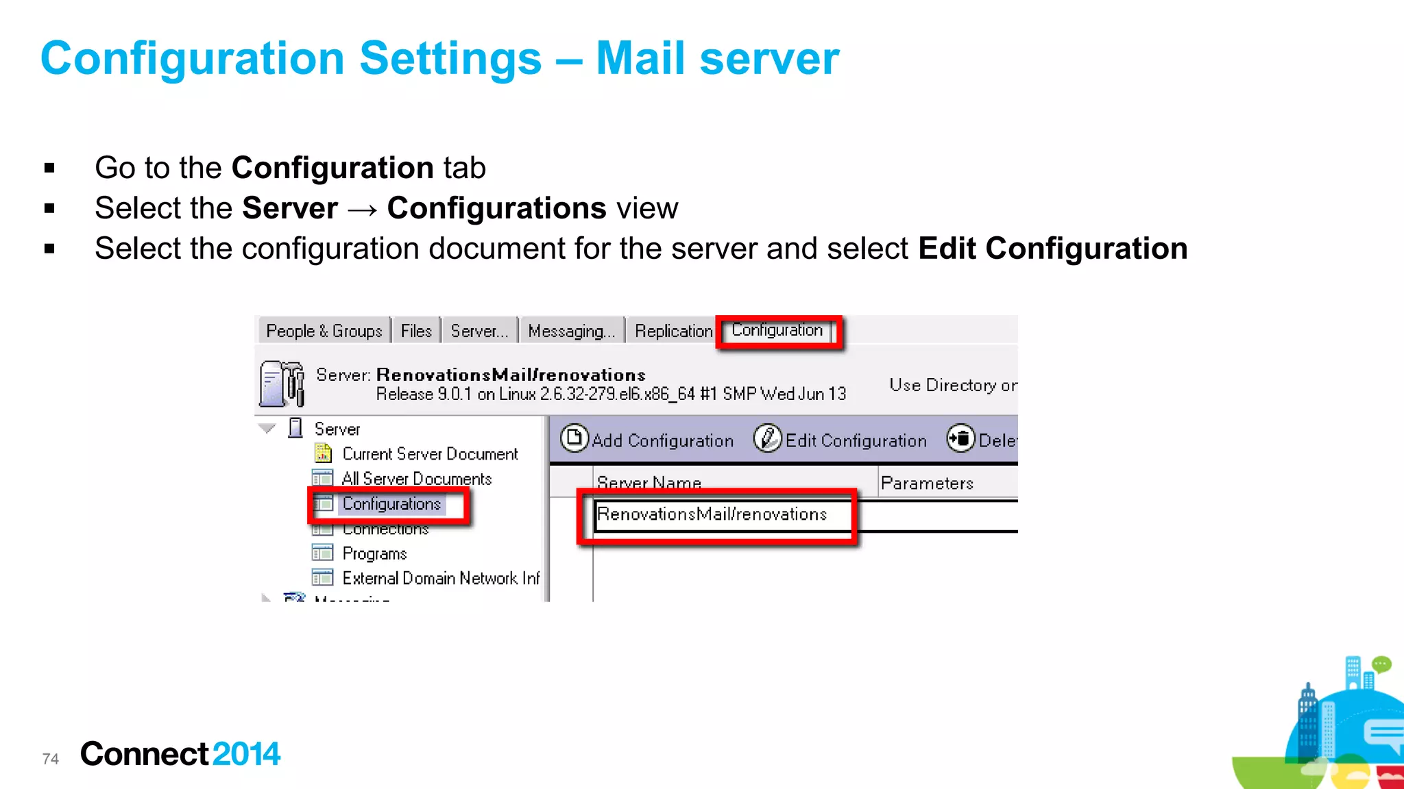 Configuration Settings – Mail server




74

Go to the Configuration tab
Select the Server → Configurations view
Select the configuration document for the server and select Edit Configuration

 