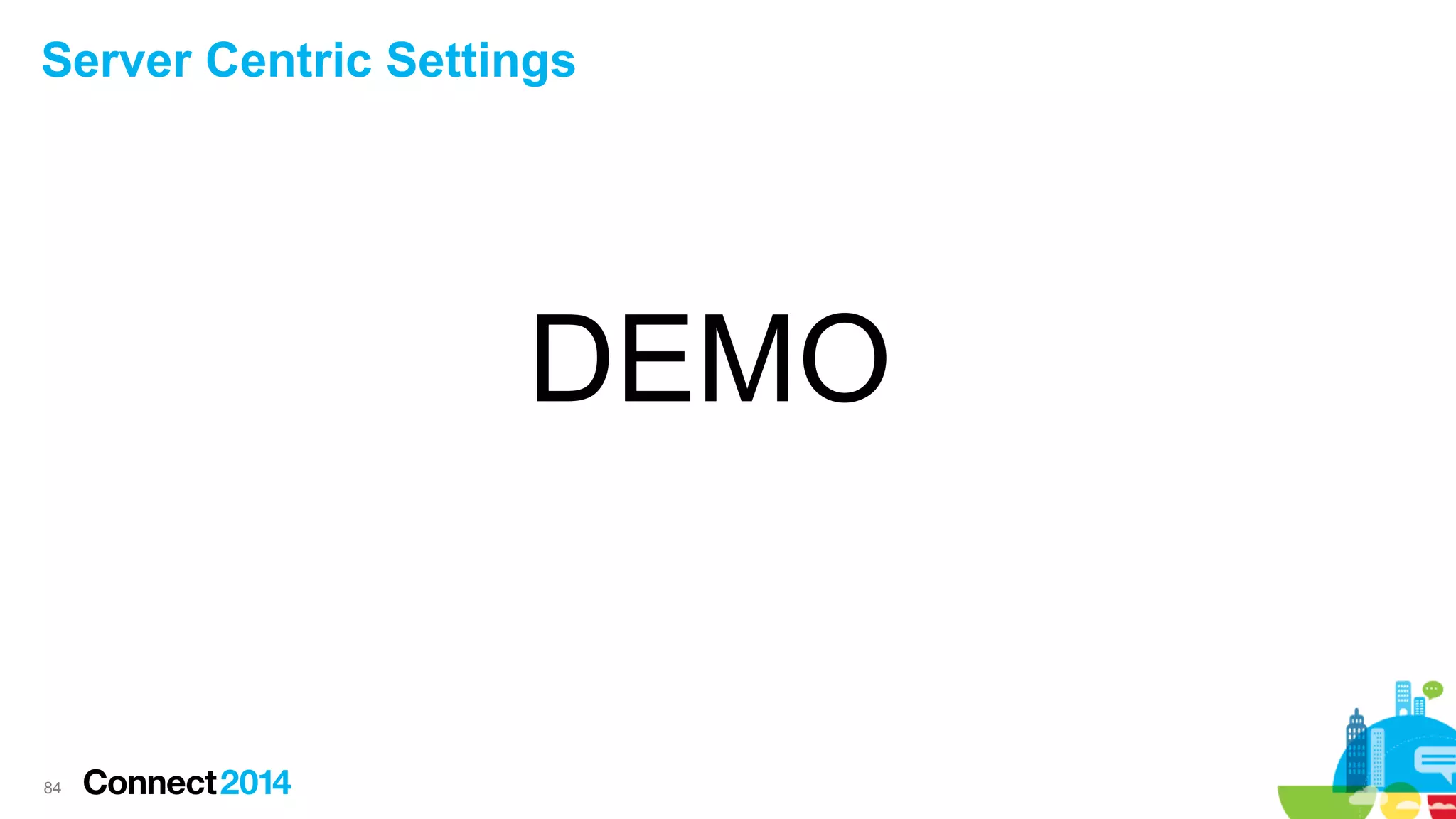 Server Centric Settings

DEMO

84

 