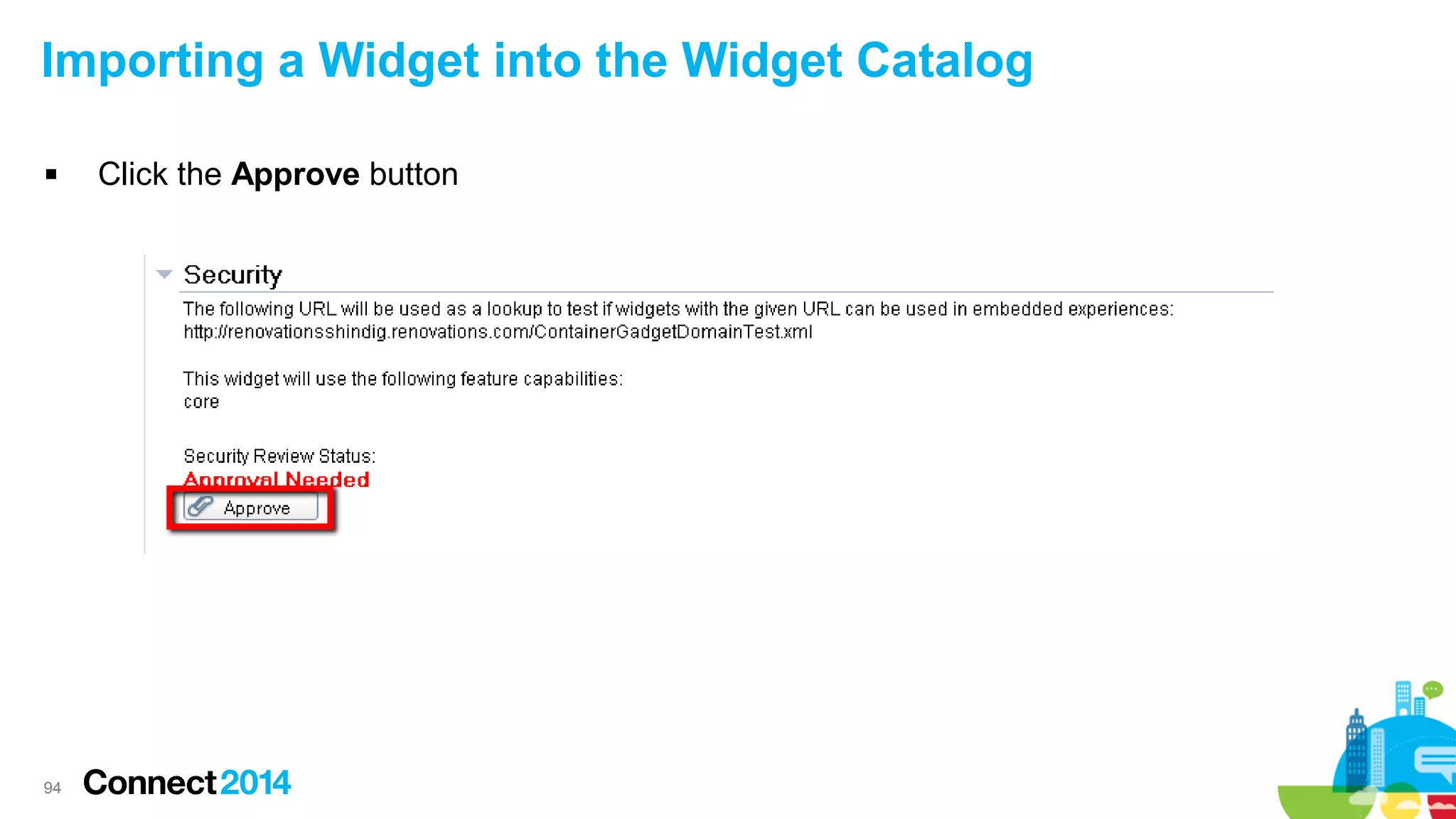 Importing a Widget into the Widget Catalog


94

Click the Approve button

 