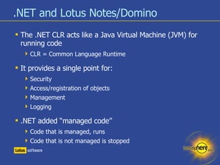 .NET and Lotus Notes/Domino <ul><li>The .NET CLR acts like a Java Virtual Machine (JVM) for running code </li></ul><ul><ul...