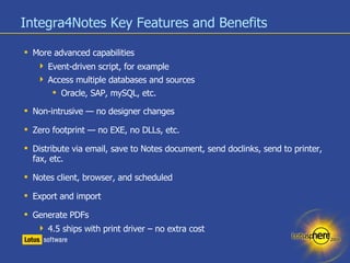 Integra4Notes Key Features and Benefits <ul><li>More advanced capabilities </li></ul><ul><ul><li>Event-driven script, for ...
