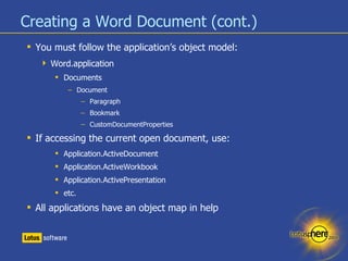 Creating a Word Document (cont.) <ul><li>You must follow the application’s object model: </li></ul><ul><ul><li>Word.applic...
