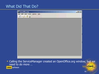 What Did That Do? <ul><li>Calling the ServiceManager created an OpenOffice.org window, but we need to do more … </li></ul>