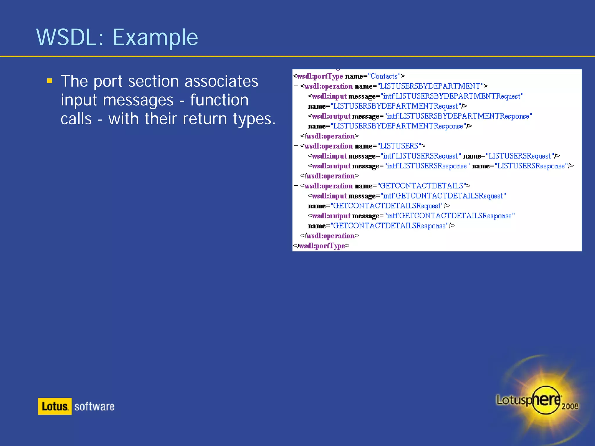 WSDL: Example
 The port section associates
 input messages - function
 calls - with their return types.
 