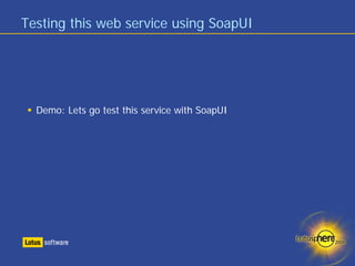 Testing this web service using SoapUI




  Demo: Lets go test this service with SoapUI
 