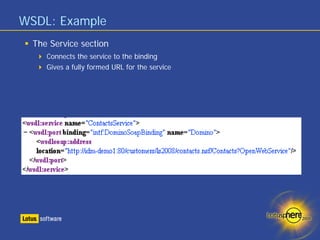 WSDL: Example
  The Service section
     Connects the service to the binding
     Gives a fully formed URL for the service
 
