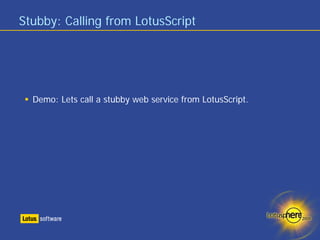 Stubby: Calling from LotusScript




  Demo: Lets call a stubby web service from LotusScript.
 