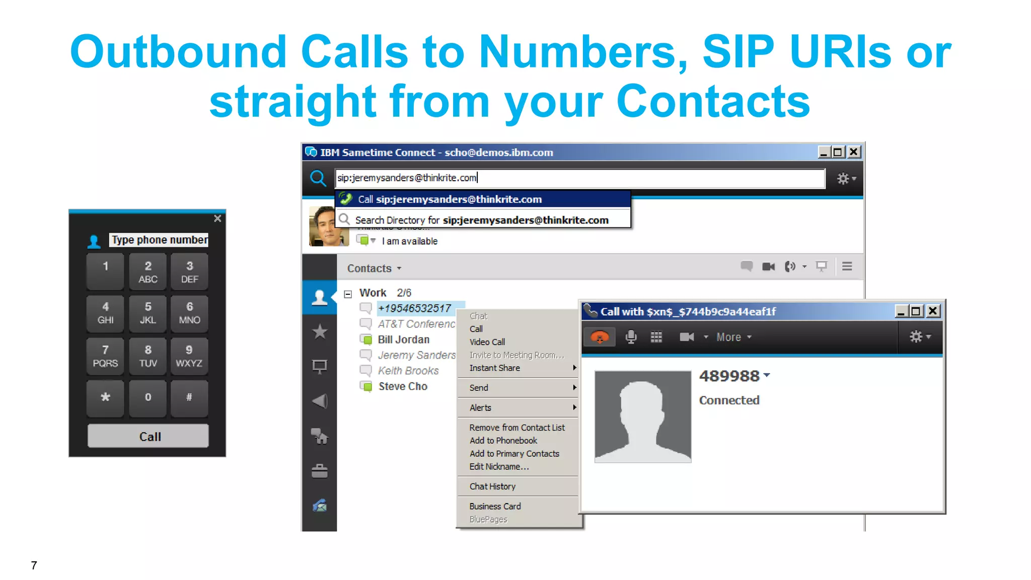 Outbound Calls to Numbers, SIP URIs or
straight from your Contacts

7

 