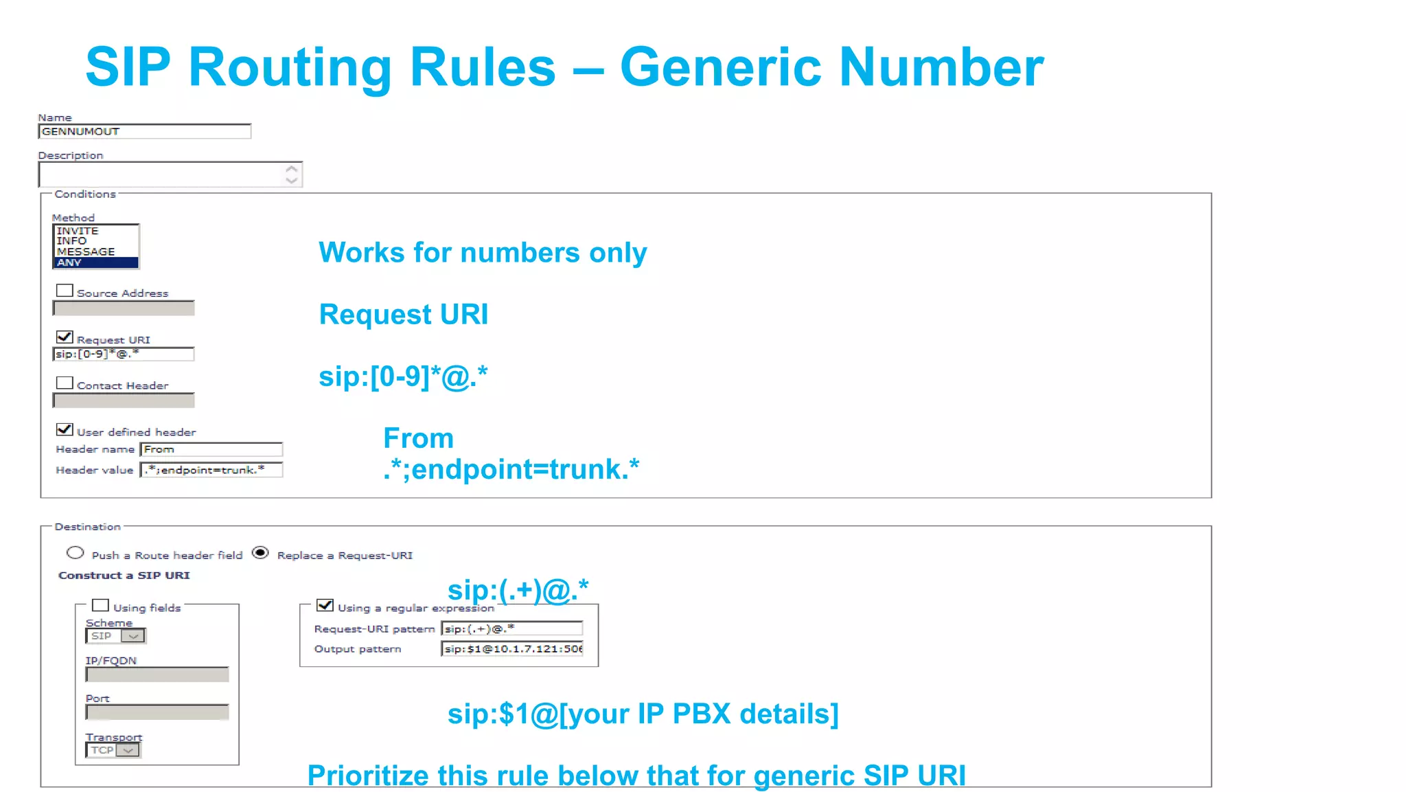SIP Routing Rules – Generic Number

Works for numbers only

Request URI
sip:[0-9]*@.*
From
.*;endpoint=trunk.*

sip:(.+)@.*

sip:$1@[your IP PBX details]
Prioritize this rule below that for generic SIP URI

 