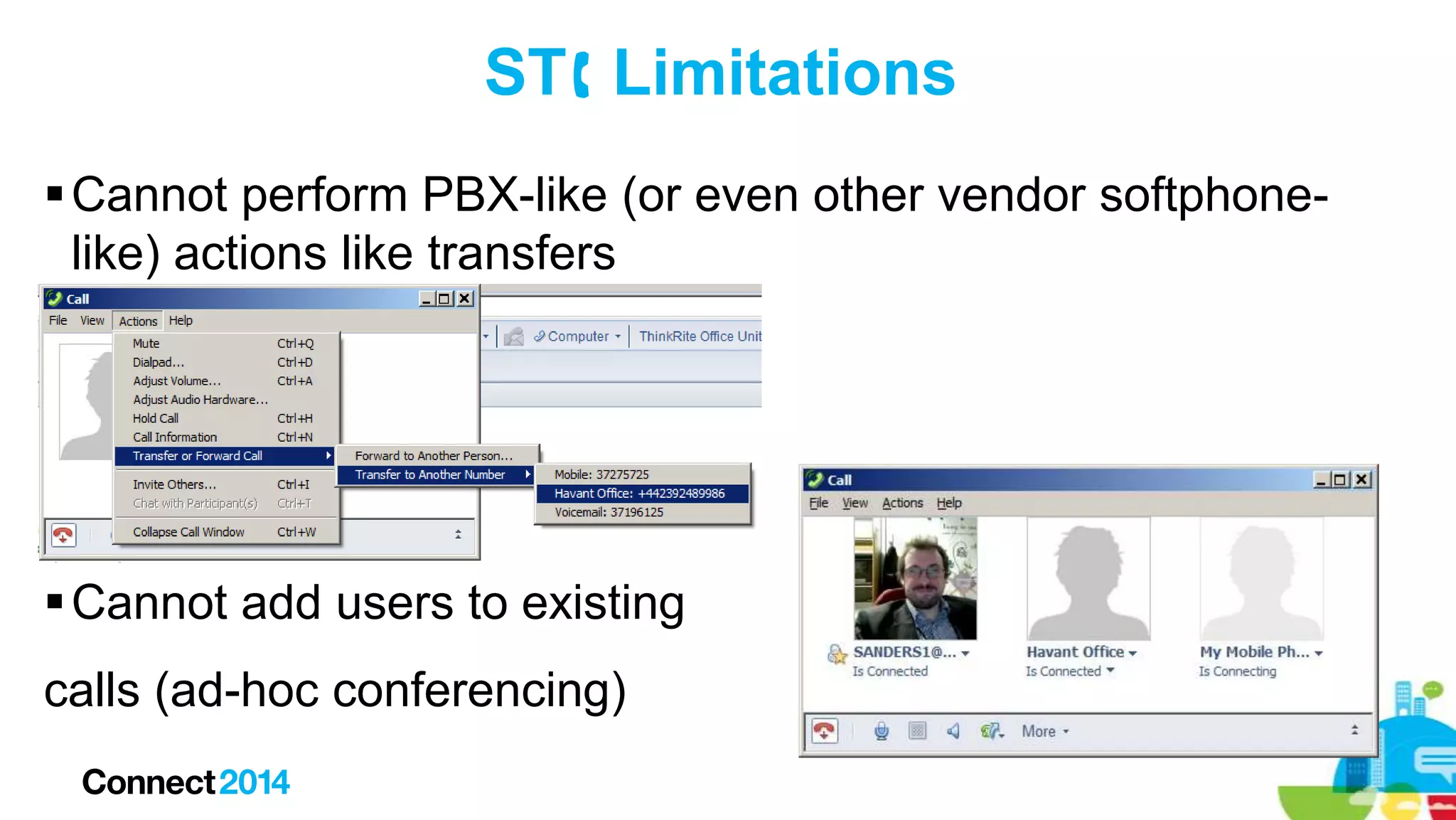 ST Limitations
 Cannot perform PBX-like (or even other vendor softphonelike) actions like transfers

 Cannot add users to existing
calls (ad-hoc conferencing)

 