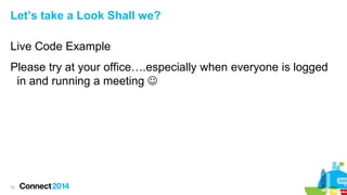 Let’s take a Look Shall we?
Live Code Example
Please try at your office….especially when everyone is logged
in and running a meeting 

72

 
