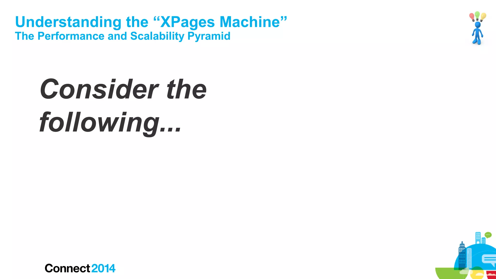 Understanding the “XPages Machine”
The Performance and Scalability Pyramid

Consider the
following...

 