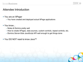 Attendee Introduction

 You are an XPager
    – You have created and deployed actual XPage applications


 You know...
 ...