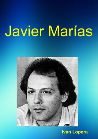 Javier Marías 
Ivan Lopera 
 