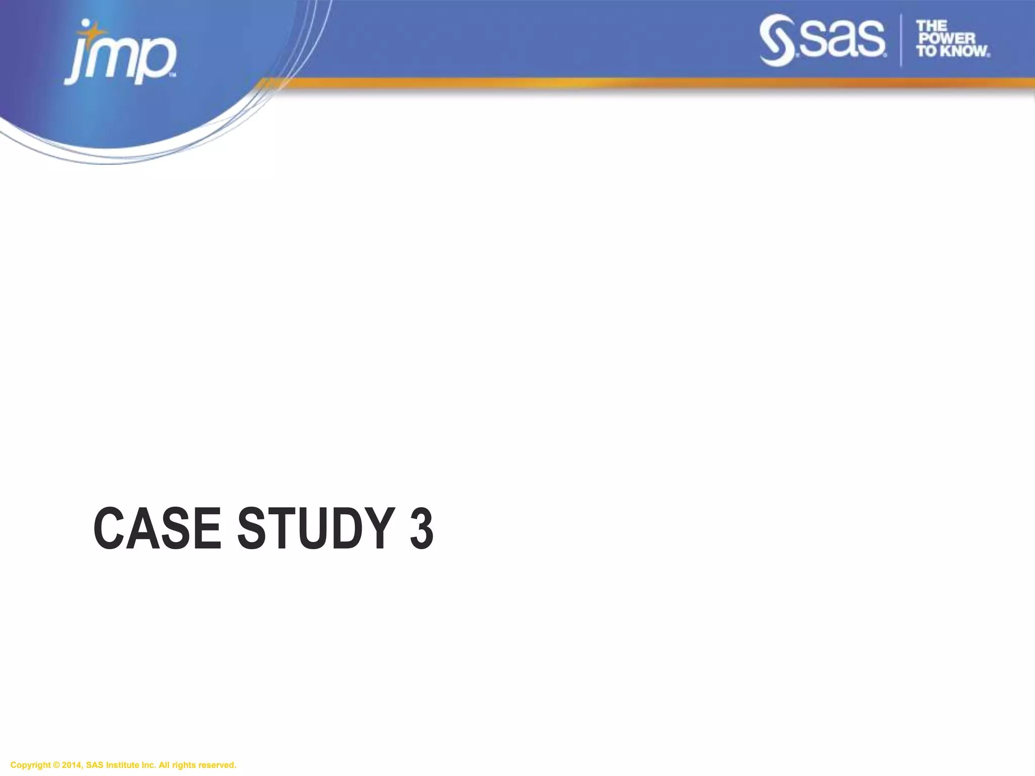 Copyright © 2014, SAS Institute Inc. All rights reserved.
CASE STUDY 3
 