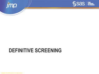 Copyright © 2014, SAS Institute Inc. All rights reserved.
DEFINITIVE SCREENING
 