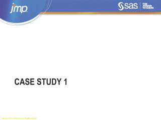 Copyright © 2014, SAS Institute Inc. All rights reserved.
CASE STUDY 1
 
